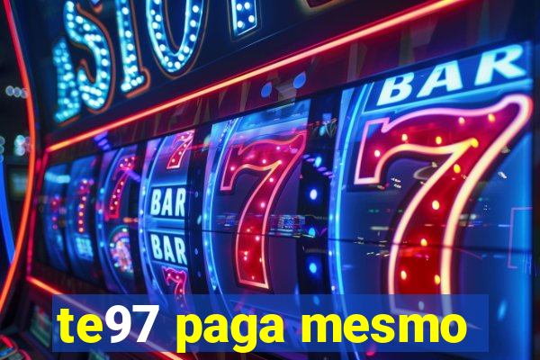 te97 paga mesmo